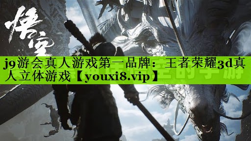 j9游会真人游戏第一品牌：王者荣耀3d真人立体游戏