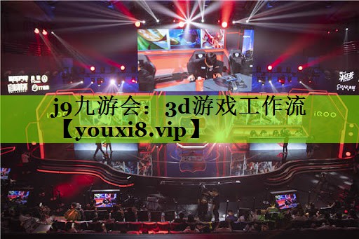 j9九游会：3d游戏工作流