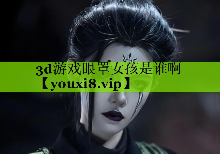 3d游戏眼罩女孩是谁啊